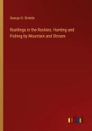 Rustlings in the Rockies. Hunting and Fishing by Mountain and Stream di George O. Shields edito da Outlook Verlag