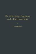 Die selbsttätige Regelung in der Elektrotechnik di A. Leonhard edito da Springer Berlin Heidelberg
