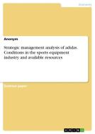 Strategic management analysis of adidas. Conditions in the sports equipment industry and available resources di Anonym edito da GRIN Verlag