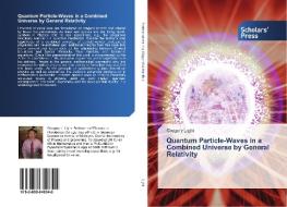 Quantum Particle-Waves in a Combined Universe by General Relativity di Gregory Light edito da SPS
