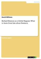 Richard Branson As A Global Magnate. What To Learn From Him About Business di Dr David Williams edito da Grin Publishing