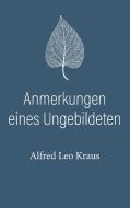 Anmerkungen eines Ungebildeten di Alfred Leo Kraus edito da Books on Demand