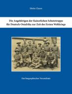 Die Angehörigen der Kaiserlichen Schutztruppe für Deutsch-Ostafrika zur Zeit des Ersten Weltkriegs di Sönke Clasen edito da Books on Demand