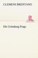 Die Grundung Prags di Clemens Brentano edito da Tredition Classics