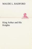 King Arthur and His Knights di Maude L. Radford edito da TREDITION CLASSICS