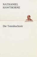 Die Totenhochzeit di Nathaniel Hawthorne edito da TREDITION CLASSICS