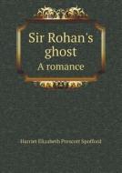 Sir Rohan's Ghost A Romance di Harriet Elizabeth Prescott Spofford edito da Book On Demand Ltd.