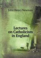 Lectures On Catholicism In England di Newman John Henry edito da Book On Demand Ltd.
