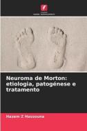 Neuroma de Morton: etiologia, patogénese e tratamento di Hazem Z Hassouna edito da Edições Nosso Conhecimento