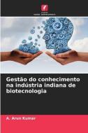 Gestão do conhecimento na indústria indiana de biotecnologia di A. Arun Kumar edito da Edições Nosso Conhecimento