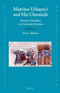 Matt OS U Hayec I and His Chronicle: History as Apocalypse in a Crossroads of Cultures di Tara L. Andrews edito da BRILL ACADEMIC PUB