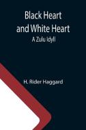 Black Heart and White Heart di H. Rider Haggard edito da Alpha Editions