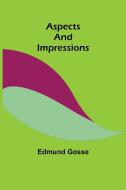 Aspects and Impressions di Edmund Gosse edito da Alpha Editions