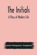 The Initials; A Story of Modern Life di Jemima Montgomery Tautphoeus edito da Alpha Editions