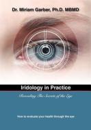 Iridology in Practice: Revealing the Secrets of the Eye di Miriam Garber edito da Contento de Semrik