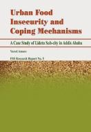 Urban Food Insecurity and Coping Mechanisms. A Case Study of Lideta Sub-city in Addis Ababa di Yared Amare edito da Forum for Social Studies