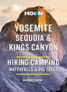 Moon Yosemite, Sequoia & Kings Canyon: Hiking, Camping, Waterfalls & Big Trees di Ann Marie Brown, Moon Travel Guides edito da AVALON TRAVEL PUBL