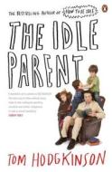 The Idle Parent di Tom Hodgkinson edito da Penguin Books Ltd