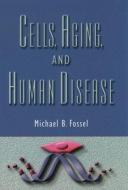 Cells, Aging, and Human Disease di Michael Fossel edito da OXFORD UNIV PR