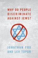 Why Do People Discriminate Against Jews? di Jonathan Fox, Lev Topor edito da OXFORD UNIV PR