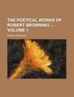 The Poetical Works Of Robert Browning (v. 1) di Robert Browning edito da General Books Llc