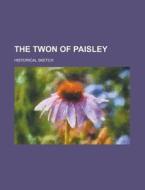The Twon Of Paisley; Historical Sketch di Unknown Author, Books Group, Anonymous edito da General Books Llc