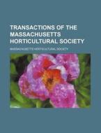 Transactions Of The Massachusetts Horticultural Society (1896) di Massachusetts Horticultural Society edito da General Books Llc