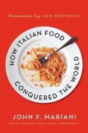 HOW ITALIAN FOOD CONQUERED THE WORL di John F. Mariani edito da St. Martin's Griffin