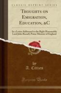 Thoughts On Emigration, Education, &c di A Citizen edito da Forgotten Books