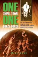 One Small Town, One Crazy Coach One Small Town, One Crazy Coach: The Ireland Spuds and the 1963 Indiana High School Basketbalthe Ireland Spuds and the di Mike Roos edito da Quarry Books