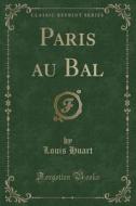 Paris Au Bal (Classic Reprint) di Louis Huart edito da Forgotten Books