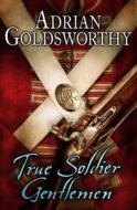True Soldier Gentlemen di Adrian Keith Goldsworthy edito da George Weidenfeld & Nicholson