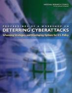 Proceedings of a Workshop on Deterring Cyberattacks: Informing Strategies and Developing Options for U.S. Policy di National Research Council, Policy And Global Affairs, Division On Engineering And Physical Sci edito da NATL ACADEMY PR