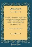 Acts and Laws, Passed by the Great and General Court or Assembly of His Majesties Province of the Massachusetts-Bay in New-England: Begun and Held at di Massachusetts Massachusetts edito da Forgotten Books