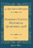 Somerset County Historical Quarterly, 1918, Vol. 7 (Classic Reprint) di A. Van Doren Honeyman edito da Forgotten Books