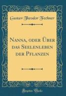 Nanna, Oder Uber Das Seelenleben Der Pflanzen (Classic Reprint) di Gustav Theodor Fechner edito da Forgotten Books