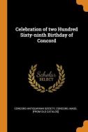 Celebration Of Two Hundred Sixty-ninth Birthday Of Concord edito da Franklin Classics Trade Press