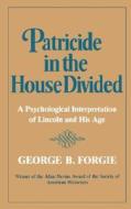 Patricide in the House Divided - A Psychological Interpretation of Lincoln and His Age di Margaret Forgie edito da W. W. Norton & Company