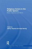 Religious Actors in the Public Sphere di Jeffrey Haynes, Anja Hennig edito da Taylor & Francis Ltd
