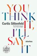 You Think It, I'll Say It: Stories di Curtis Sittenfeld edito da RANDOM HOUSE LARGE PRINT