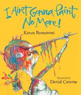 I Ain't Gonna Paint No More! Lap Board Book di Beaumont Karen Beaumont edito da Hmh Books