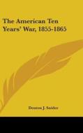 The American Ten Years' War, 1855-1865 di DENTON J. SNIDER edito da Kessinger Publishing