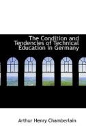 The Condition And Tendencies Of Technical Education In Germany di Arthur Henry Chamberlain edito da Bibliolife