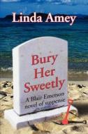 Bury Her Sweetly di Linda B Amey edito da Iuniverse