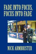 Fade into Focus, Focus into Fade di Nick Armbrister edito da iUniverse