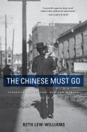 The Chinese Must Go di Beth Lew-Williams edito da Harvard University Press