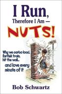 I Run, Therefore I Am--Nuts! di Bob Schwartz edito da Human Kinetics, Inc.