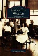 Palmetto Women: Images from the Winthrop University Archives di Ron Chepesiuk, Gina Price White edito da ARCADIA PUB (SC)