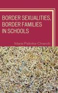 Border Sexualities, Border Families in Schools di Maria Pallotta-Chiarolli edito da Rowman & Littlefield