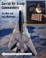 Carrier Air Group Commanders: The Men and Their Machines di Robert L. Lawson edito da Schiffer Publishing Ltd
